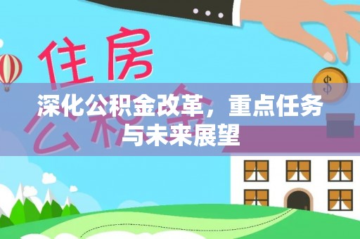 靖安深化公积金改革，重点任务与未来展望