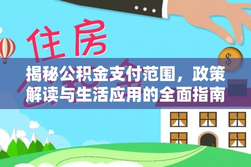 靖安揭秘公积金支付范围，政策解读与生活应用的全面指南