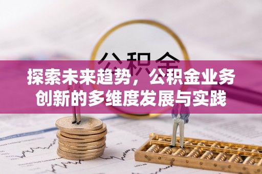 靖安探索未来趋势，公积金业务创新的多维度发展与实践