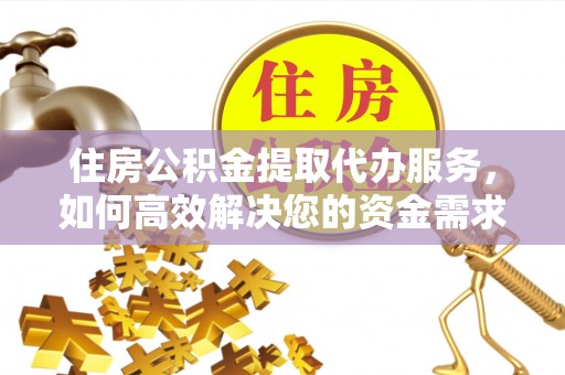 靖安住房公积金提取代办服务，如何高效解决您的资金需求