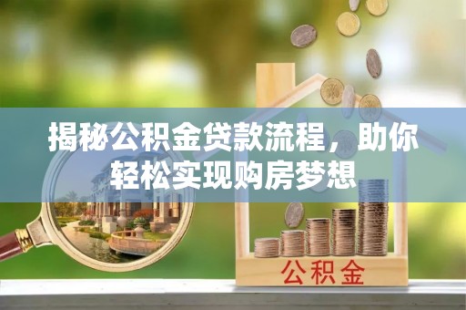 靖安揭秘公积金贷款流程，助你轻松实现购房梦想