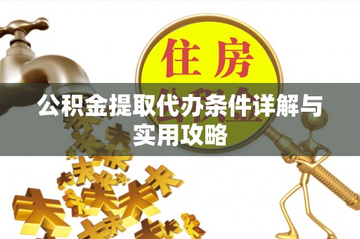 靖安公积金提取代办条件详解与实用攻略