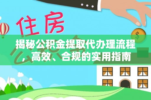 靖安揭秘公积金提取代办理流程，高效、合规的实用指南