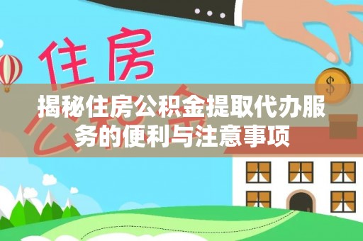 靖安揭秘住房公积金提取代办服务的便利与注意事项