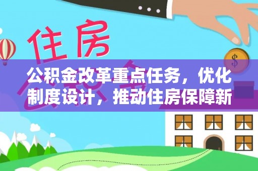 靖安公积金改革重点任务，优化制度设计，推动住房保障新发展
