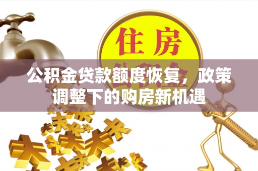 靖安公积金贷款额度恢复，政策调整下的购房新机遇