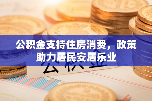 靖安公积金支持住房消费，政策助力居民安居乐业