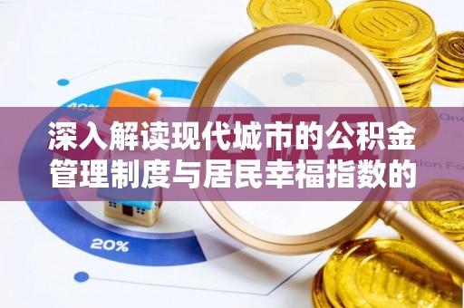 靖安深入解读现代城市的公积金管理制度与居民幸福指数的关联