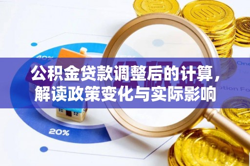 靖安公积金贷款调整后的计算，解读政策变化与实际影响