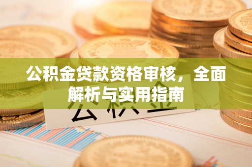 靖安公积金贷款资格审核，全面解析与实用指南