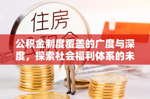 靖安公积金制度覆盖的广度与深度，探索社会福利体系的未来方向