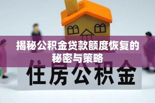 靖安揭秘公积金贷款额度恢复的秘密与策略