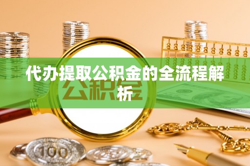 靖安代办提取公积金的全流程解析