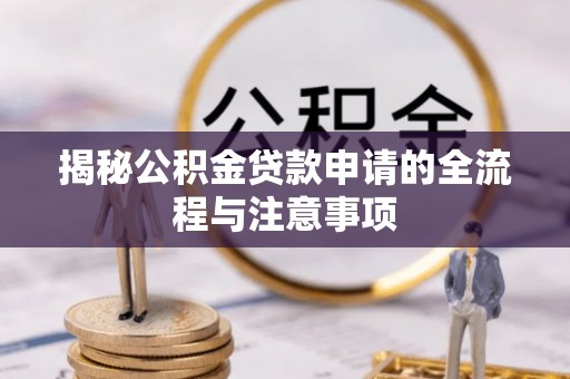 靖安揭秘公积金贷款申请的全流程与注意事项