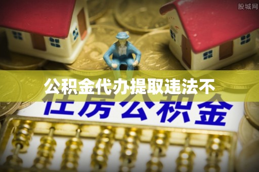 靖安公积金代办提取违法不