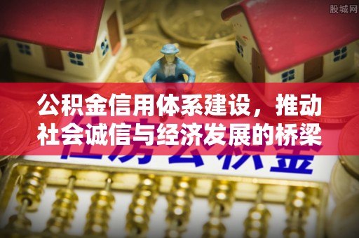 靖安公积金信用体系建设，推动社会诚信与经济发展的桥梁