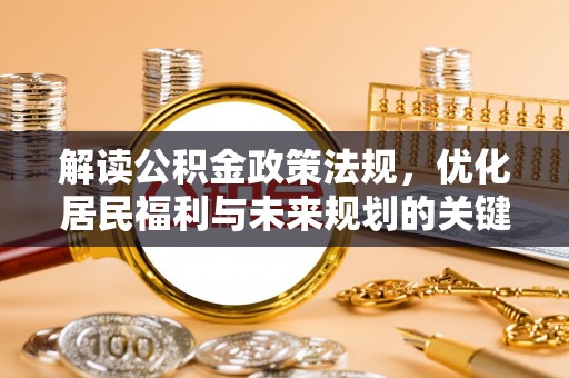 靖安解读公积金政策法规，优化居民福利与未来规划的关键