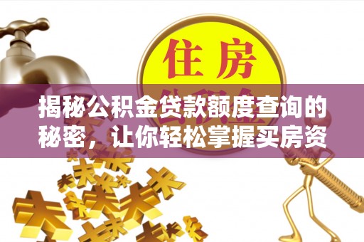 靖安揭秘公积金贷款额度查询的秘密，让你轻松掌握买房资金规划