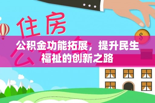 靖安公积金功能拓展，提升民生福祉的创新之路
