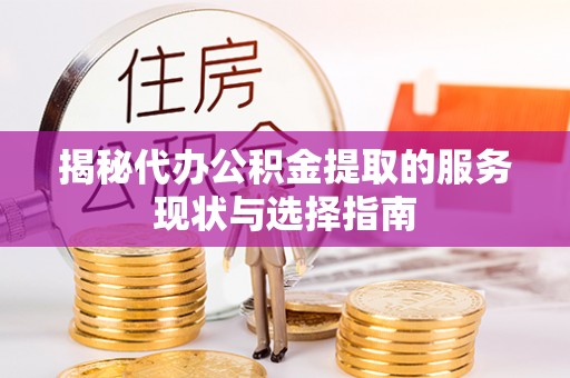 靖安揭秘代办公积金提取的服务现状与选择指南
