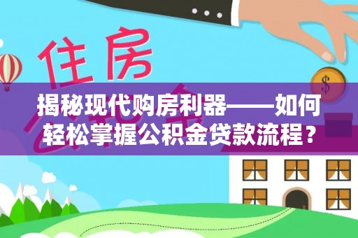 靖安揭秘现代购房利器——如何轻松掌握公积金贷款流程？