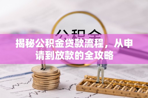 靖安揭秘公积金贷款流程，从申请到放款的全攻略