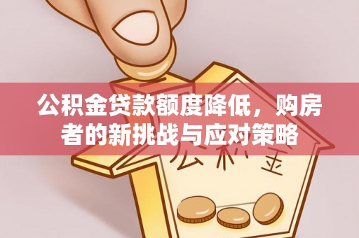 靖安公积金贷款额度降低，购房者的新挑战与应对策略