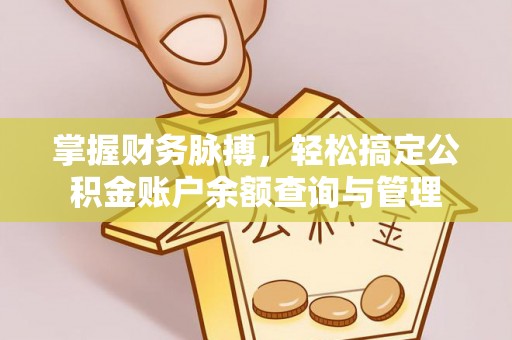 靖安掌握财务脉搏，轻松搞定公积金账户余额查询与管理