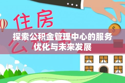 靖安探索公积金管理中心的服务优化与未来发展