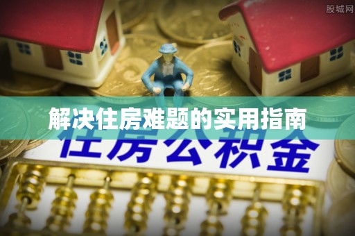靖安解决住房难题的实用指南