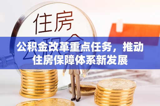 靖安公积金改革重点任务，推动住房保障体系新发展