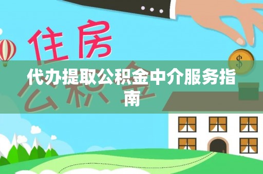 靖安代办提取公积金中介服务指南