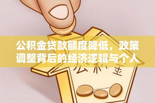 靖安公积金贷款额度降低，政策调整背后的经济逻辑与个人应对策略