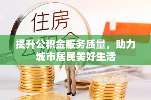 靖安提升公积金服务质量，助力城市居民美好生活