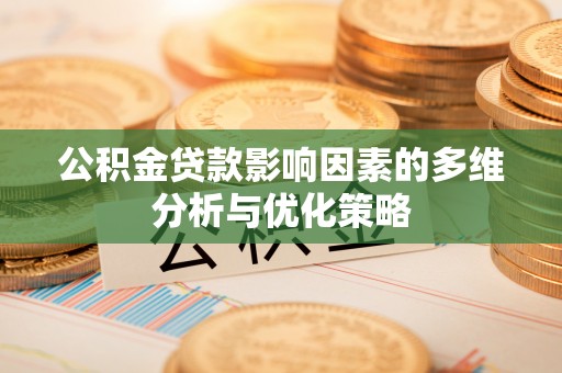 靖安公积金贷款影响因素的多维分析与优化策略