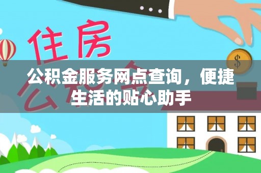 靖安公积金服务网点查询，便捷生活的贴心助手