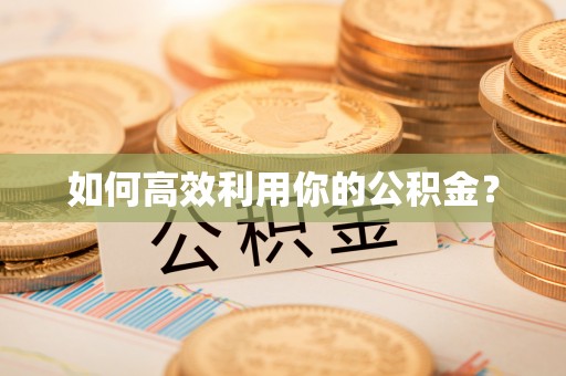 靖安如何高效利用你的公积金？