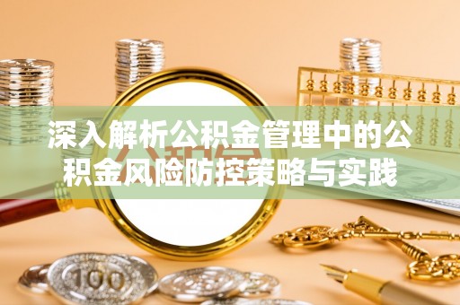靖安深入解析公积金管理中的公积金风险防控策略与实践