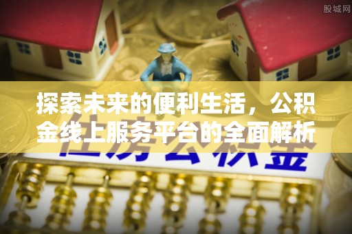 靖安探索未来的便利生活，公积金线上服务平台的全面解析