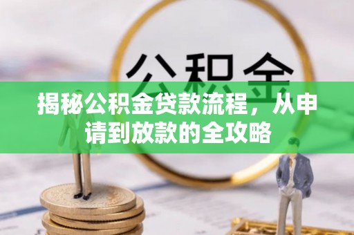 靖安揭秘公积金贷款流程，从申请到放款的全攻略