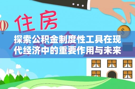 靖安探索公积金制度性工具在现代经济中的重要作用与未来发展趋势