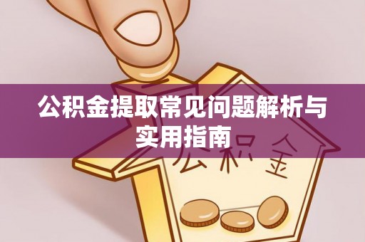 靖安公积金提取常见问题解析与实用指南