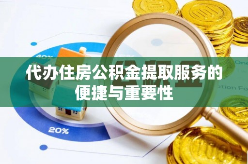 靖安代办住房公积金提取服务的便捷与重要性