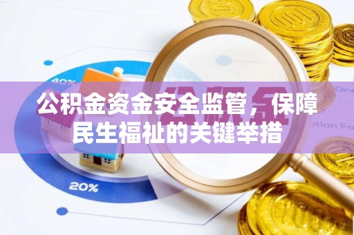 靖安公积金资金安全监管，保障民生福祉的关键举措