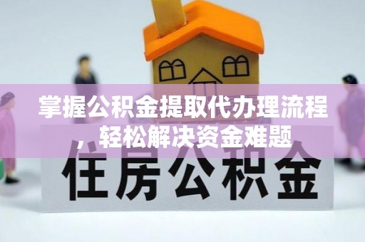 靖安掌握公积金提取代办理流程，轻松解决资金难题