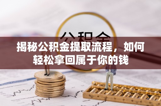 靖安揭秘公积金提取流程，如何轻松拿回属于你的钱