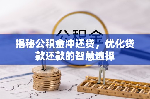 靖安揭秘公积金冲还贷，优化贷款还款的智慧选择