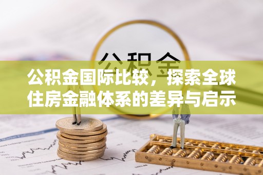 靖安公积金国际比较，探索全球住房金融体系的差异与启示