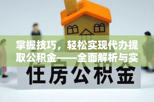 靖安掌握技巧，轻松实现代办提取公积金——全面解析与实践指南