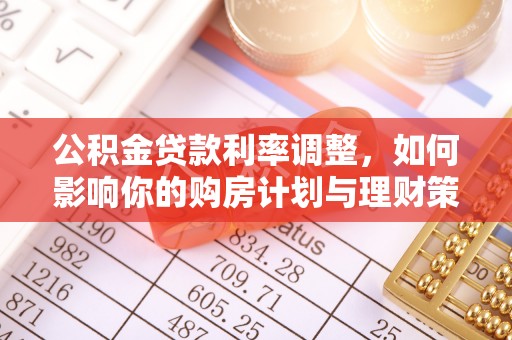 靖安公积金贷款利率调整，如何影响你的购房计划与理财策略